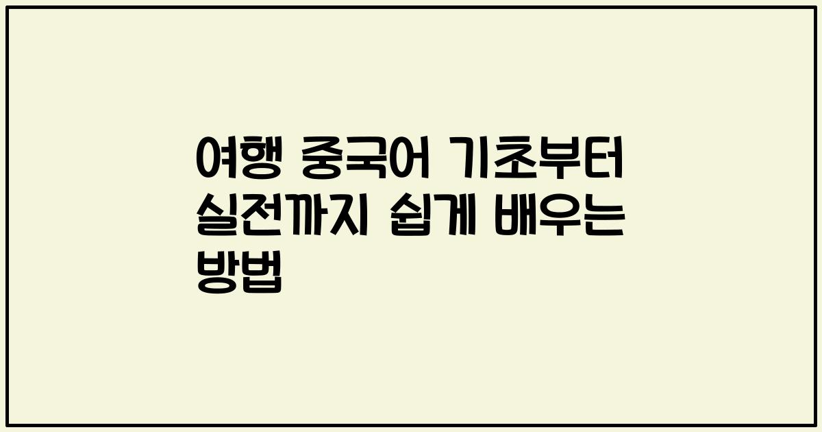 여행 중국어 기초부터 실전까지 쉽게 배우는 방법