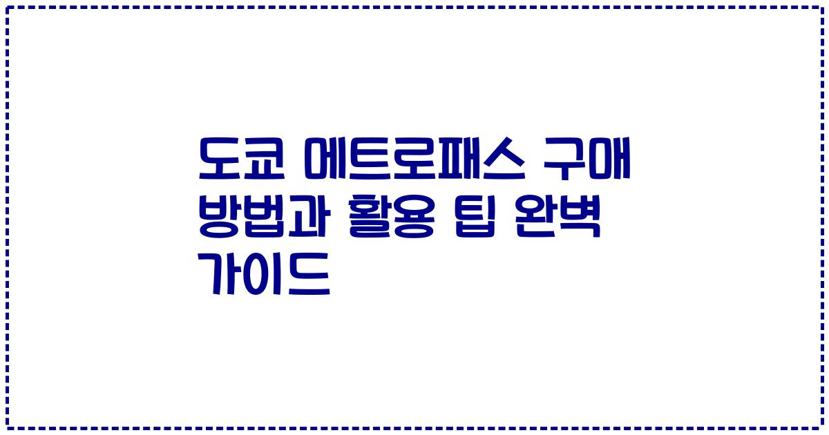 도쿄 메트로패스 구매 방법과 활용 팁 완벽 가이드
