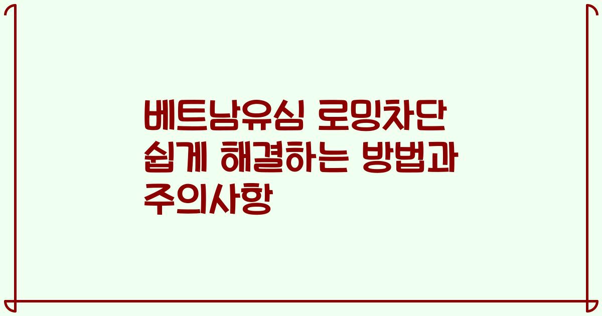베트남유심 로밍차단 쉽게 해결하는 방법과 주의사항