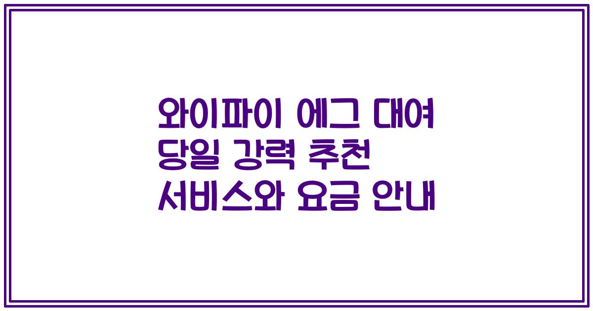 와이파이 에그 대여 당일 강력 추천 서비스와 요금 안내
