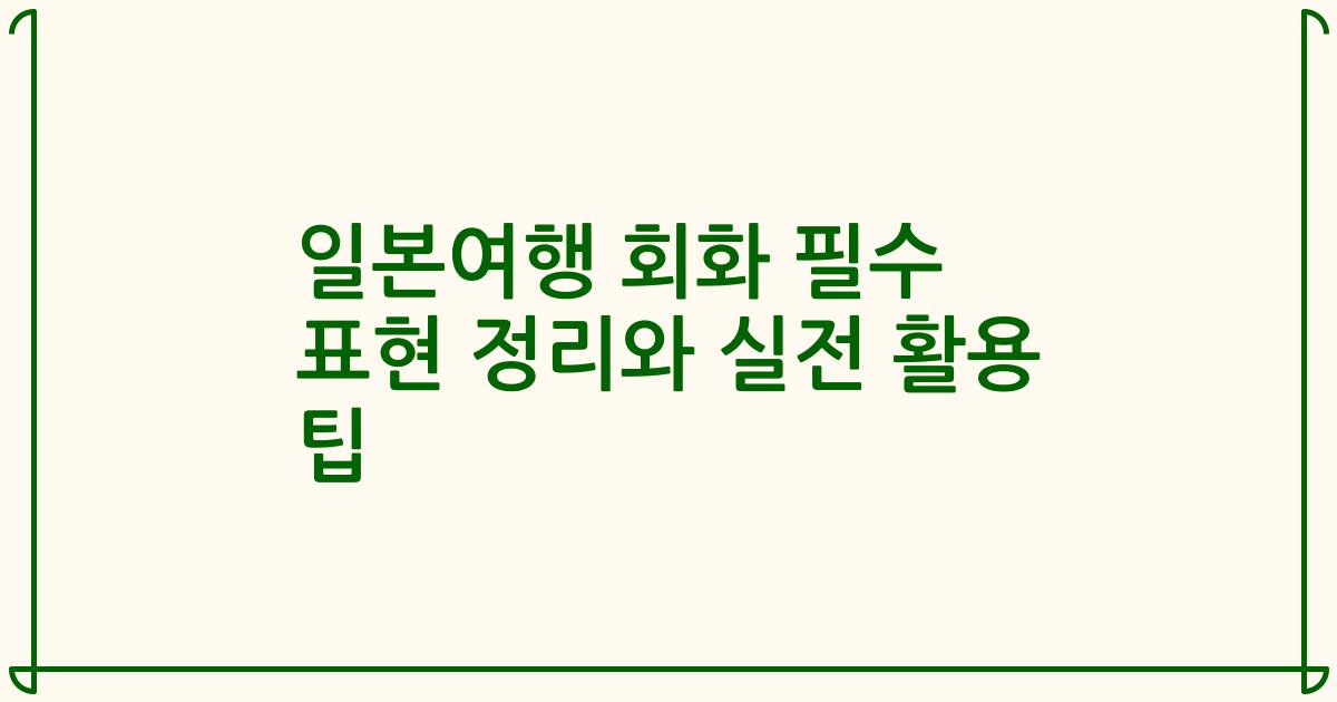 일본여행 회화 필수 표현 정리와 실전 활용 팁