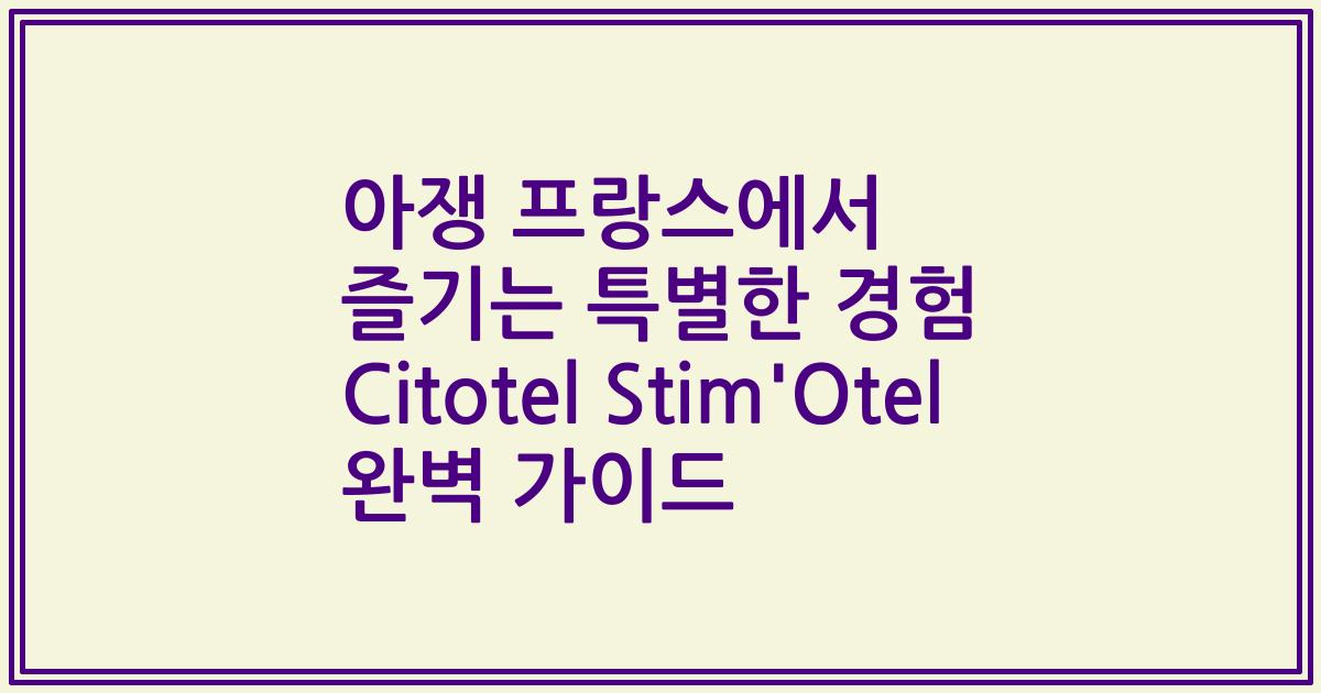 아쟁 프랑스에서 즐기는 특별한 경험 Citotel Stim'Otel 완벽 가이드