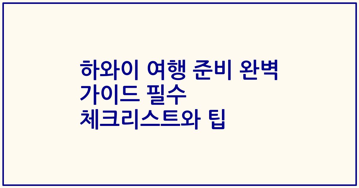 하와이 여행 준비 완벽 가이드 필수 체크리스트와 팁