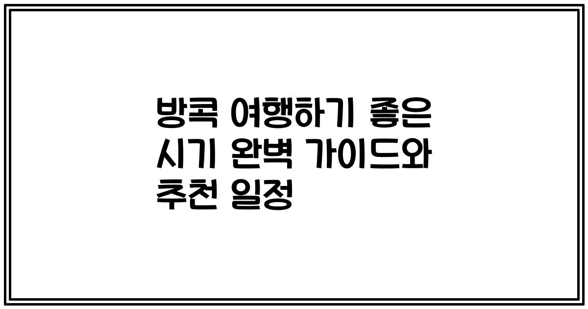 방콕 여행하기 좋은 시기 완벽 가이드와 추천 일정