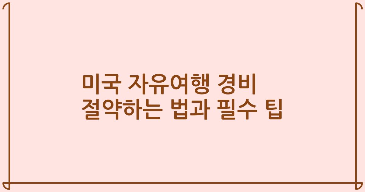미국 자유여행 경비 절약하는 법과 필수 팁