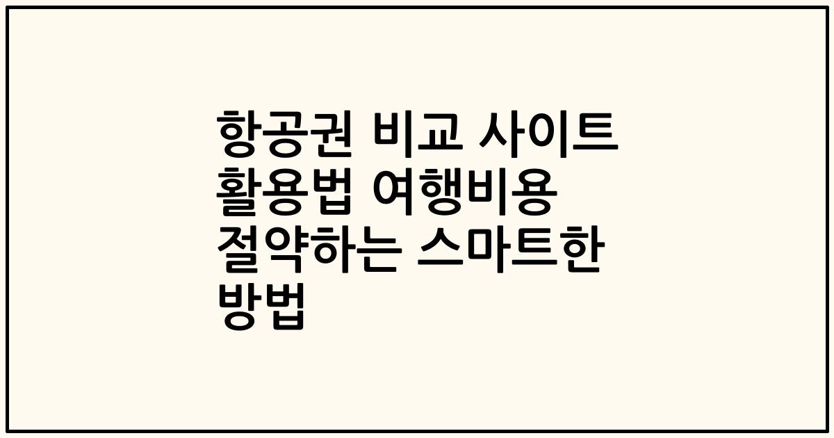 항공권 비교 사이트 활용법 여행비용 절약하는 스마트한 방법