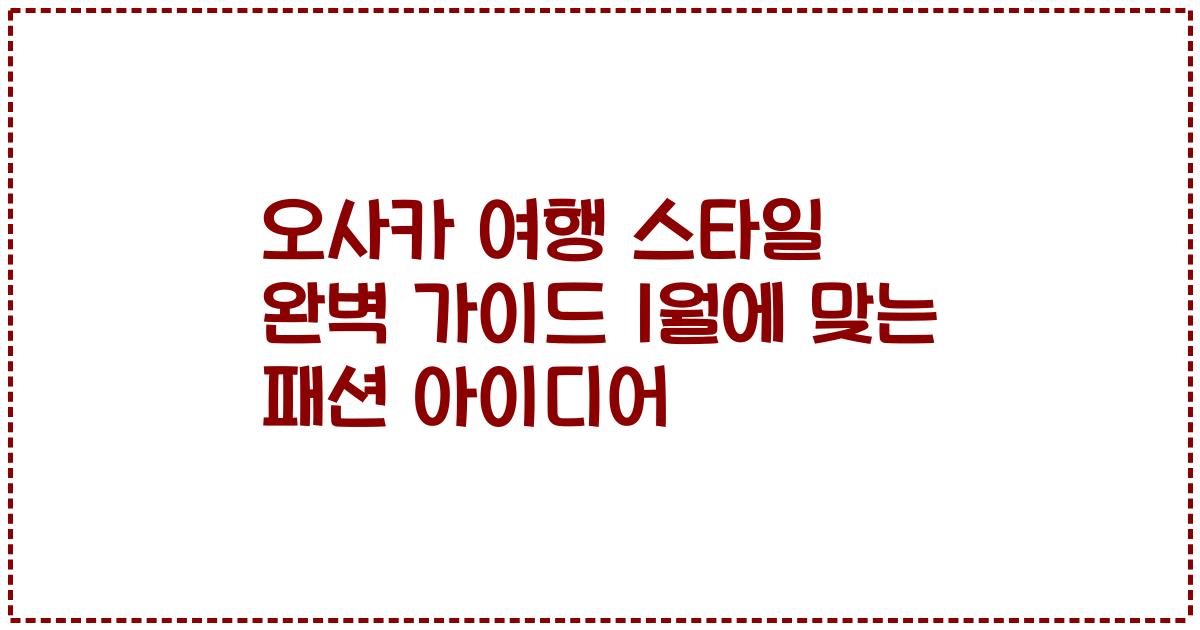 오사카 여행 스타일 완벽 가이드 1월에 맞는 패션 아이디어