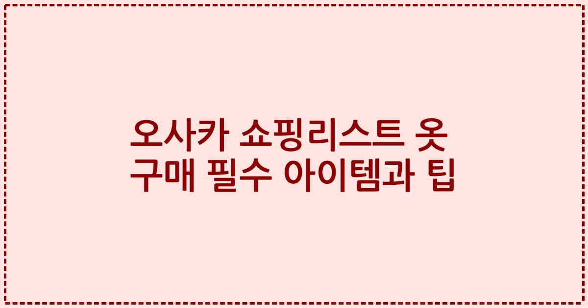 오사카 쇼핑리스트 옷 구매 필수 아이템과 팁