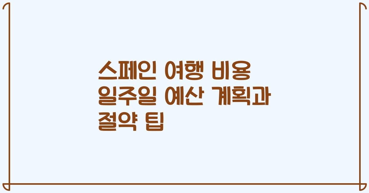 스페인 여행 비용 일주일 예산 계획과 절약 팁