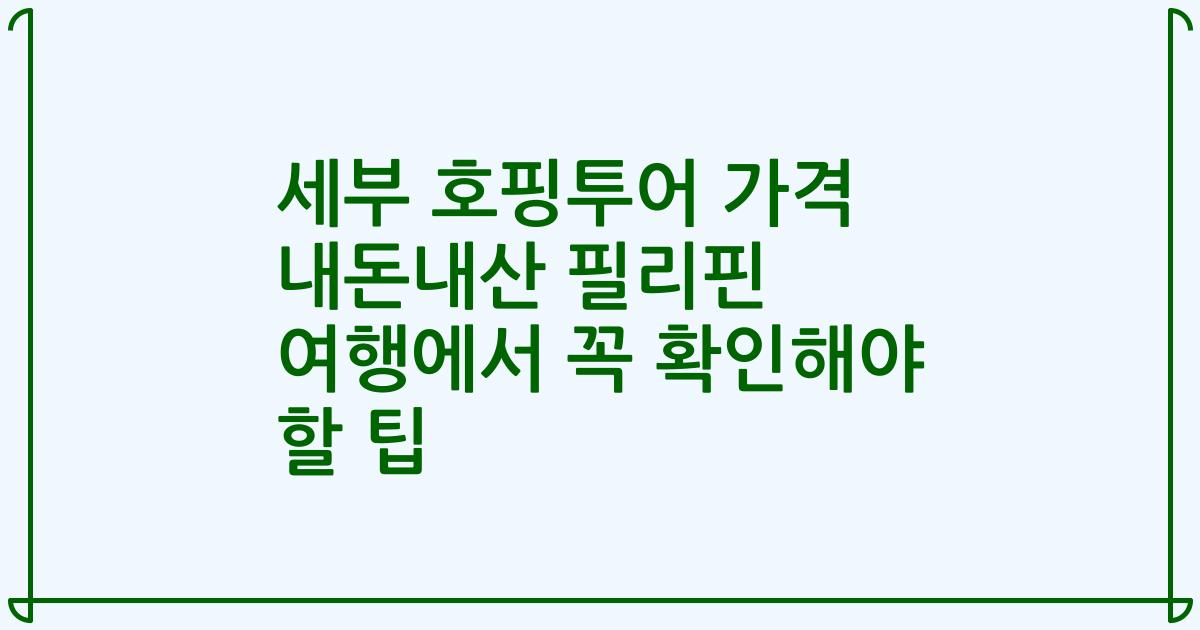 세부 호핑투어 가격 내돈내산 필리핀 여행에서 꼭 확인해야 할 팁