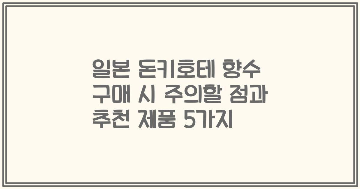 일본 돈키호테 향수 구매 시 주의할 점과 추천 제품 5가지