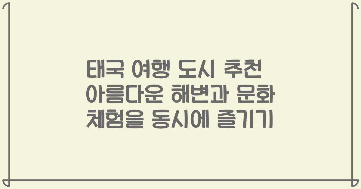 태국 여행 도시 추천 아름다운 해변과 문화 체험을 동시에 즐기기