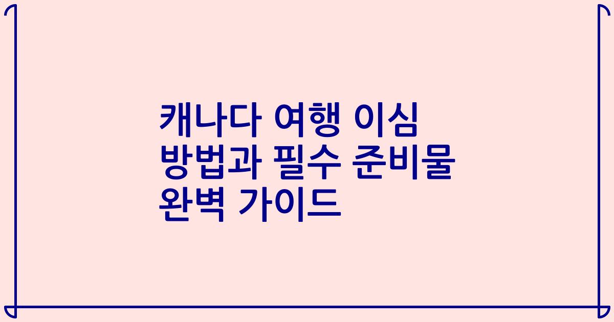 캐나다 여행 이심 방법과 필수 준비물 완벽 가이드