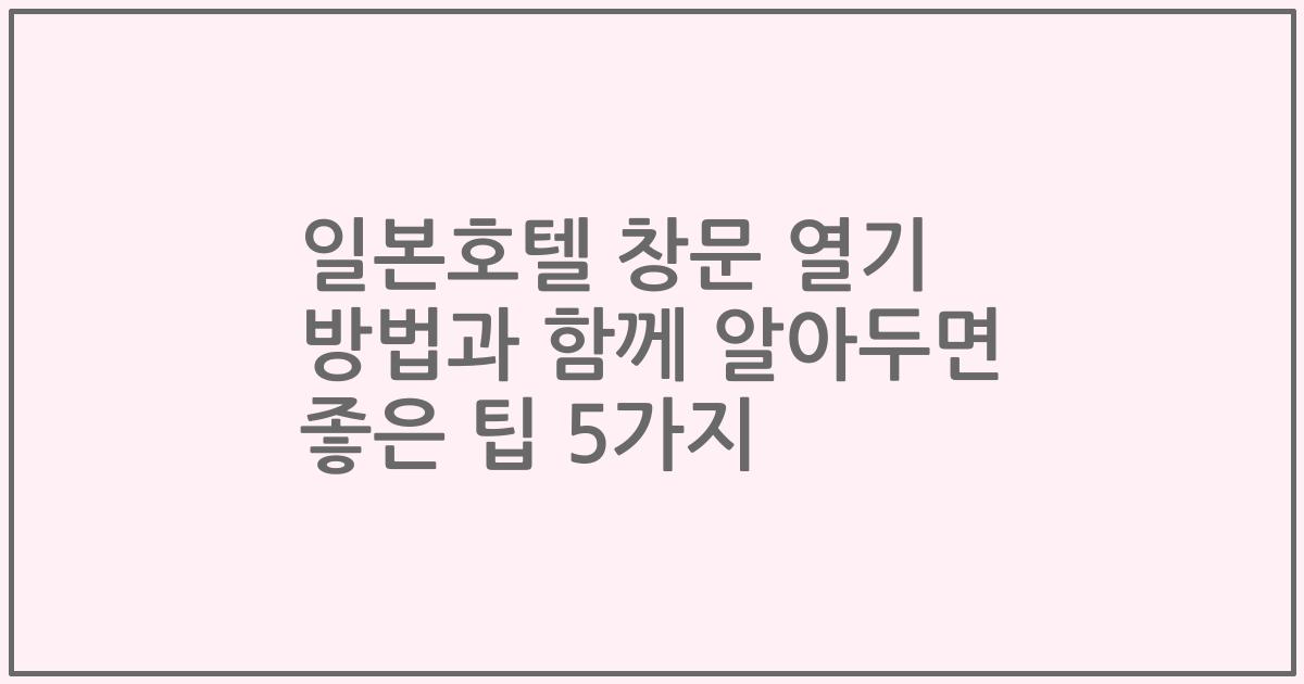 일본호텔 창문 열기 방법과 함께 알아두면 좋은 팁 5가지