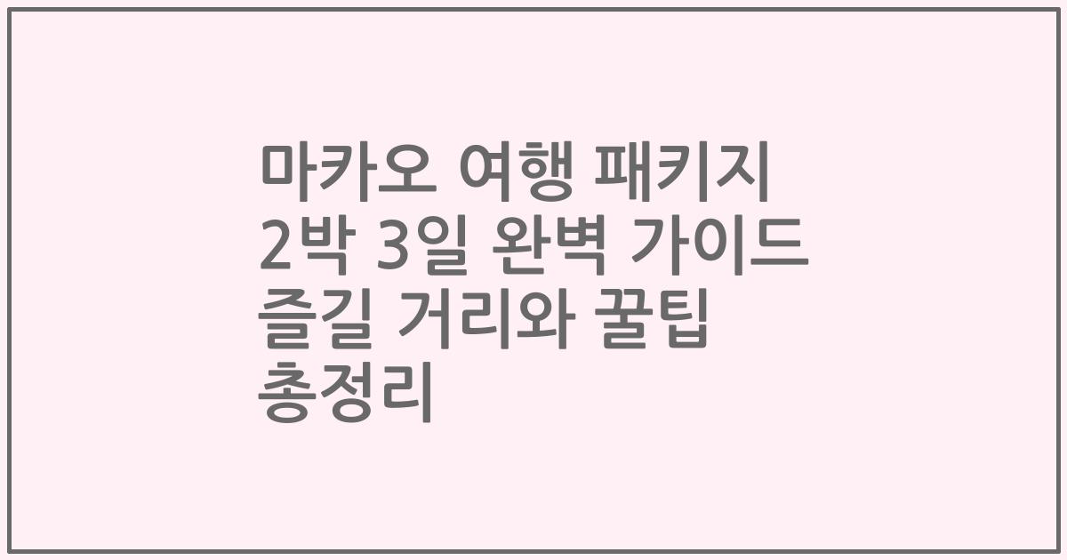 마카오 여행 패키지 2박 3일 완벽 가이드 즐길 거리와 꿀팁 총정리