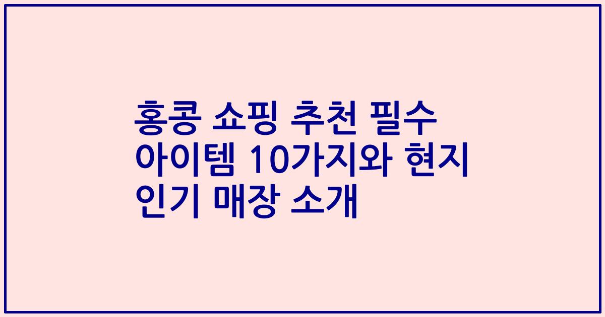 홍콩 쇼핑 추천 필수 아이템 10가지와 현지 인기 매장 소개
