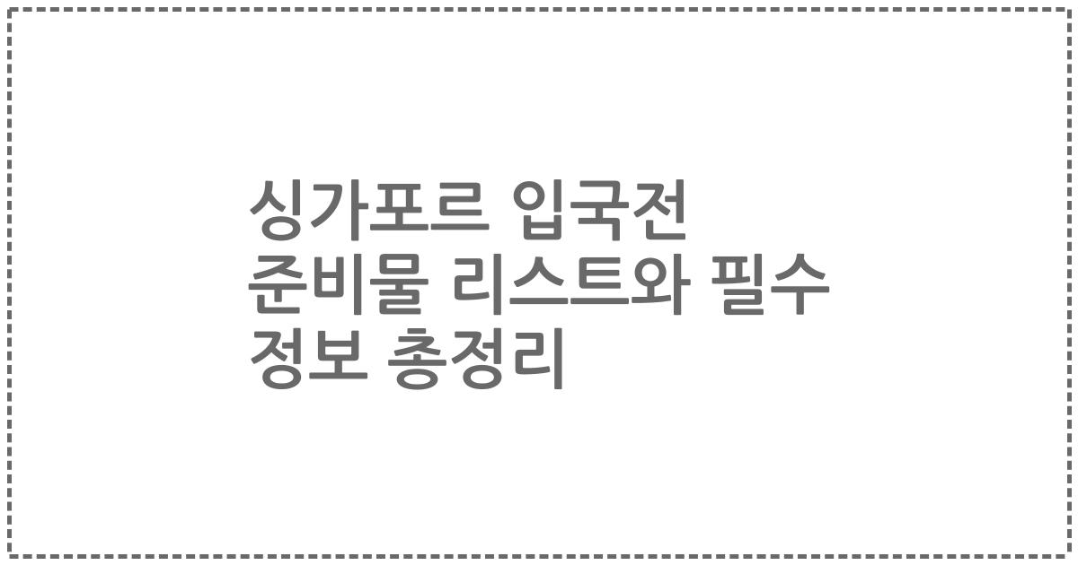 싱가포르 입국전 준비물 리스트와 필수 정보 총정리