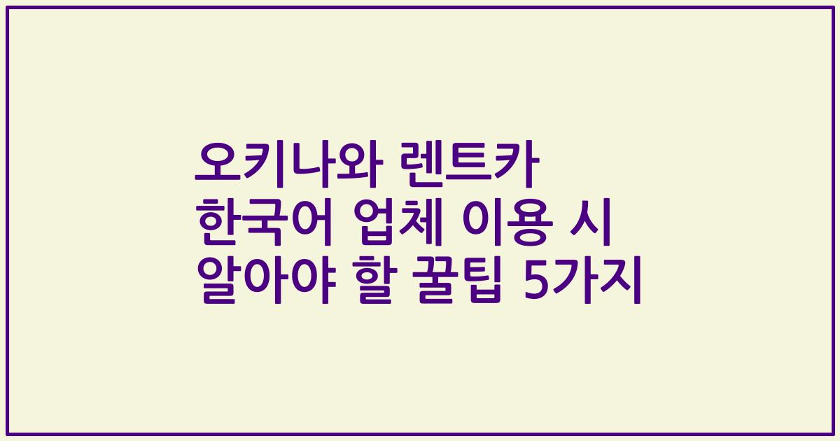 오키나와 렌트카 한국어 업체 이용 시 알아야 할 꿀팁 5가지