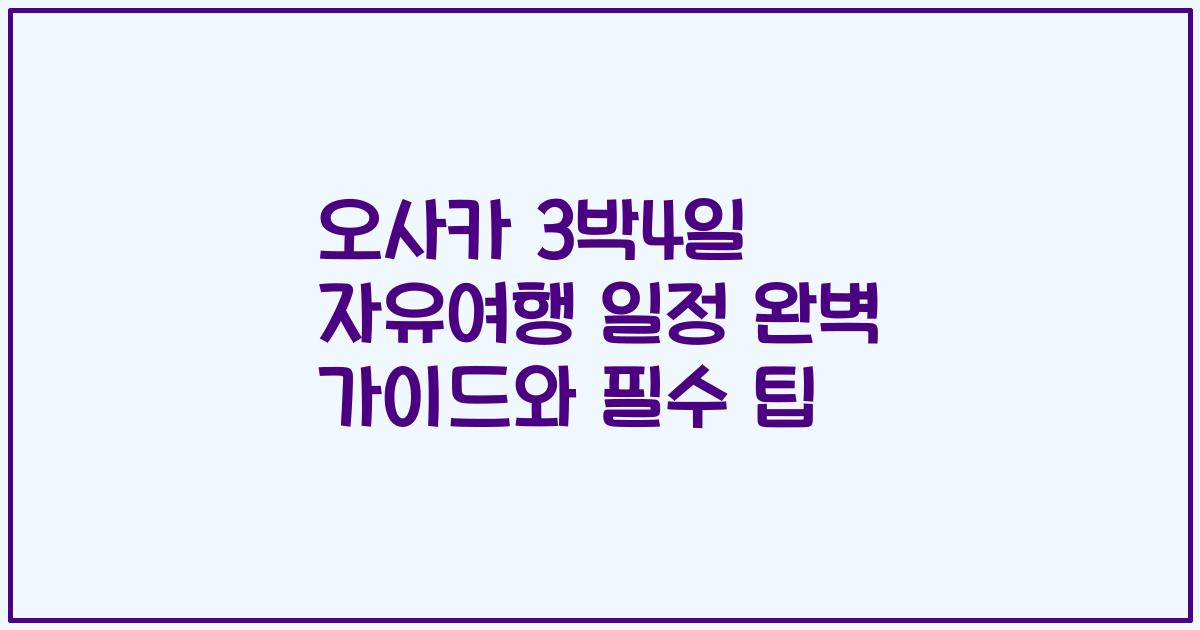 오사카 3박4일 자유여행 일정 완벽 가이드와 필수 팁