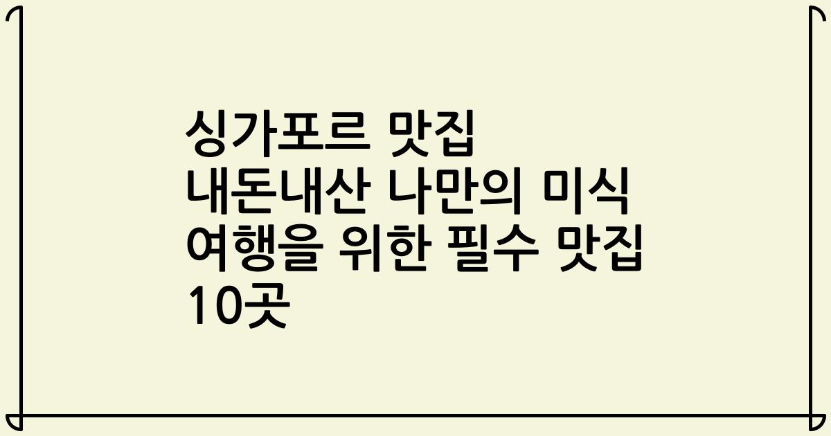 싱가포르 맛집 내돈내산 나만의 미식 여행을 위한 필수 맛집 10곳