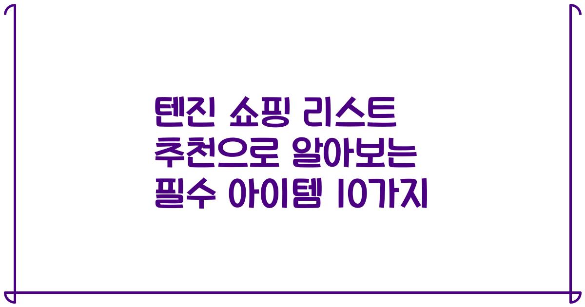 텐진 쇼핑 리스트 추천으로 알아보는 필수 아이템 10가지