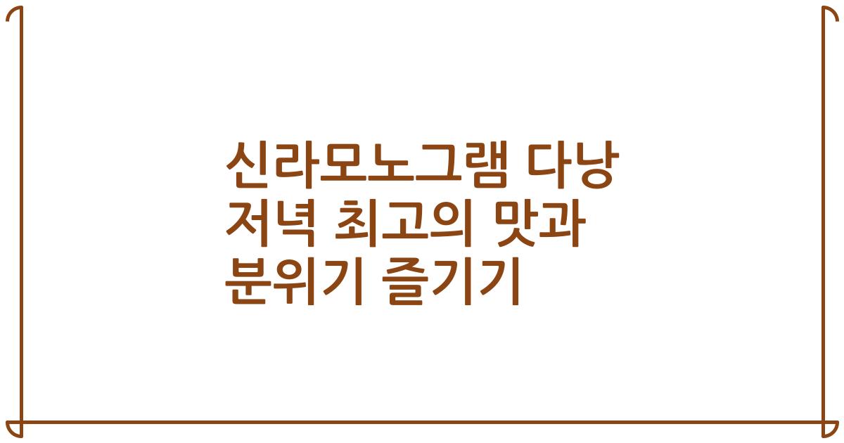 신라모노그램 다낭 저녁 최고의 맛과 분위기 즐기기