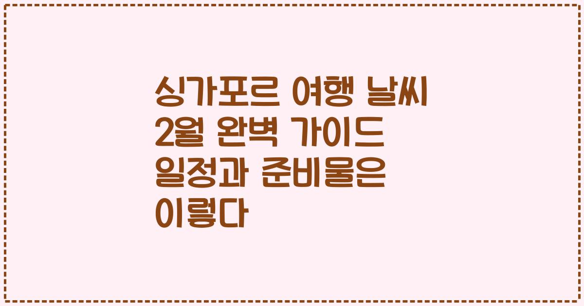 싱가포르 여행 날씨 2월 완벽 가이드 일정과 준비물은 이렇다