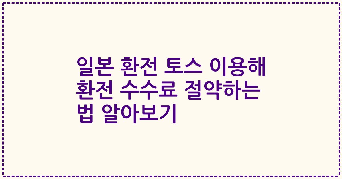 일본 환전 토스 이용해 환전 수수료 절약하는 법 알아보기