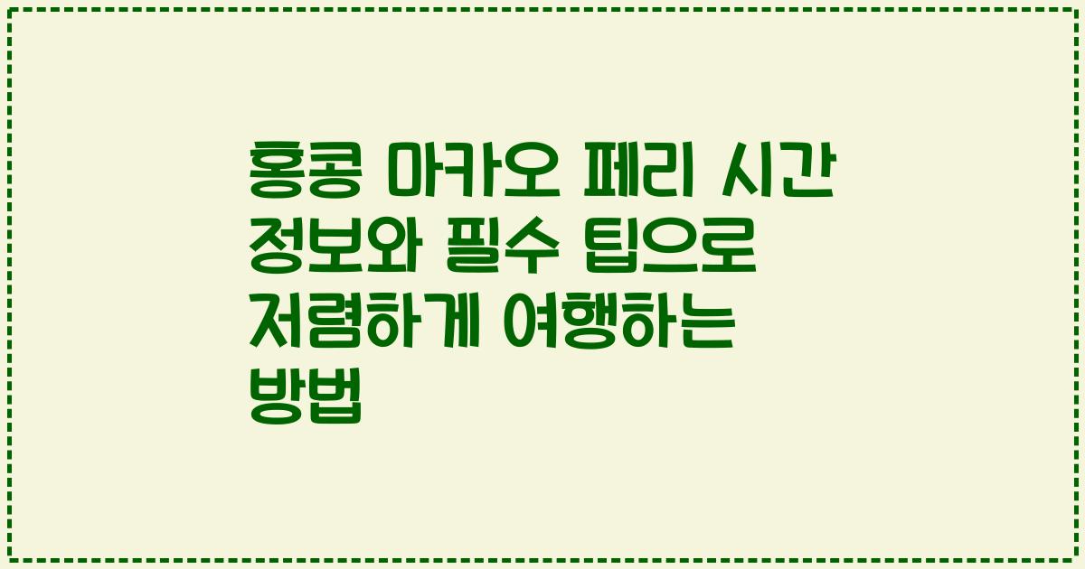 홍콩 마카오 페리 시간 정보와 필수 팁으로 저렴하게 여행하는 방법