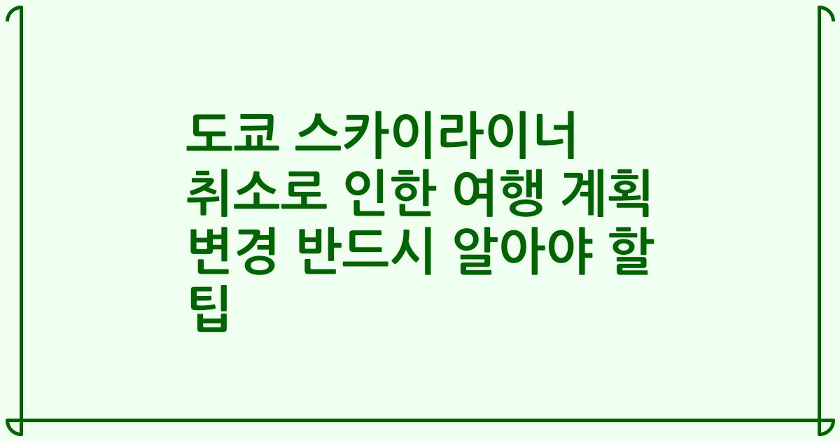 도쿄 스카이라이너 취소로 인한 여행 계획 변경 반드시 알아야 할 팁