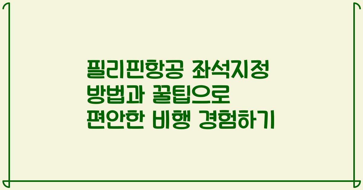 필리핀항공 좌석지정 방법과 꿀팁으로 편안한 비행 경험하기