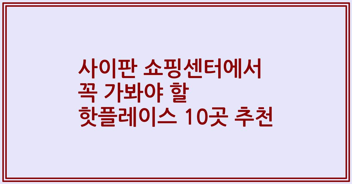 사이판 쇼핑센터에서 꼭 가봐야 할 핫플레이스 10곳 추천