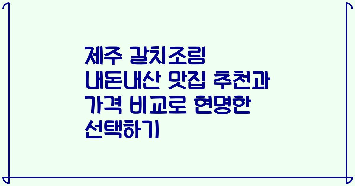 제주 갈치조림 내돈내산 맛집 추천과 가격 비교로 현명한 선택하기