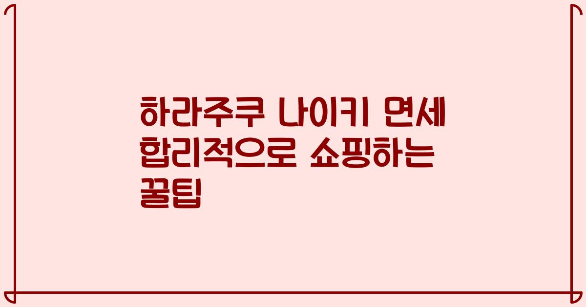 하라주쿠 나이키 면세 합리적으로 쇼핑하는 꿀팁