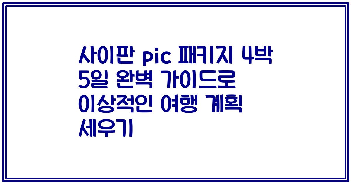 사이판 pic 패키지 4박 5일 완벽 가이드로 이상적인 여행 계획 세우기