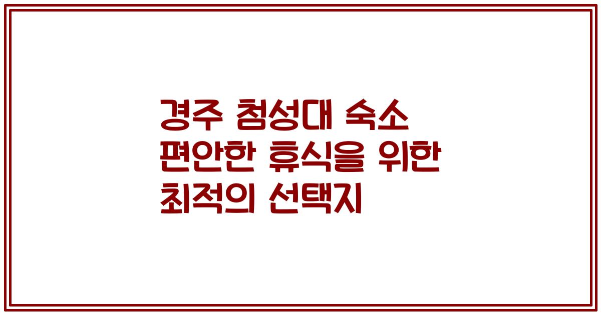 경주 첨성대 숙소 편안한 휴식을 위한 최적의 선택지