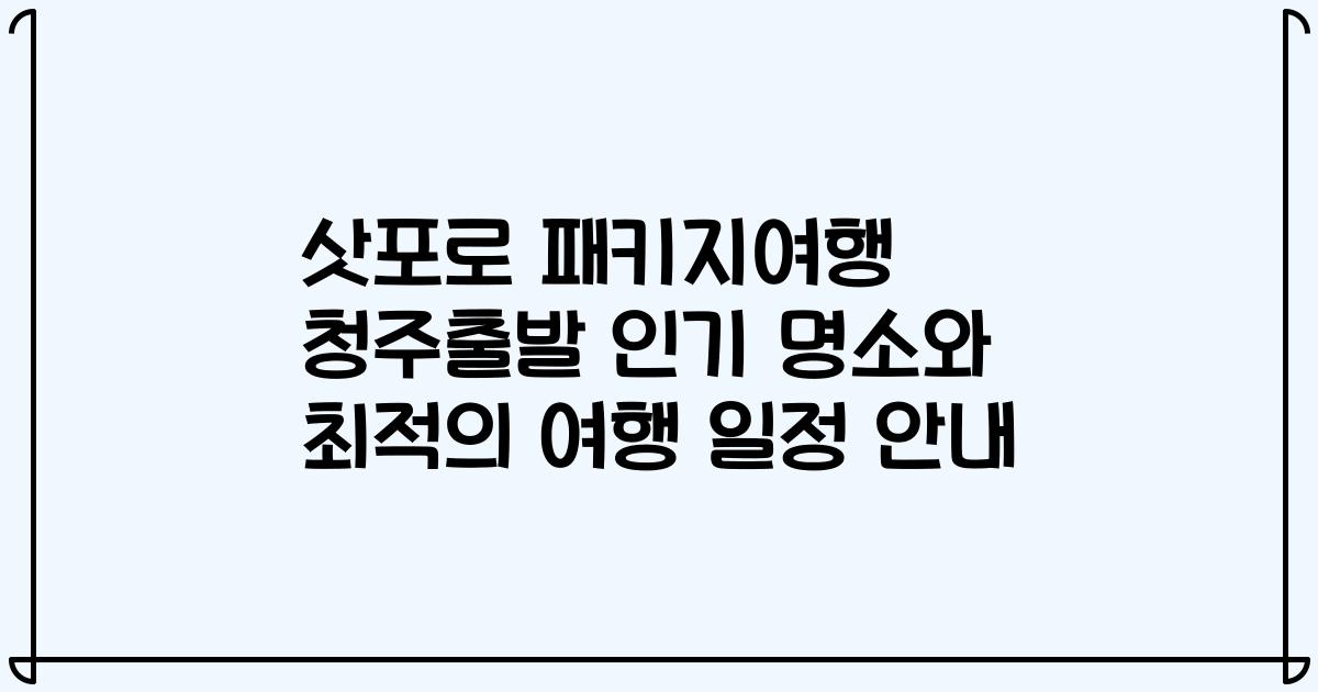삿포로 패키지여행 청주출발 인기 명소와 최적의 여행 일정 안내