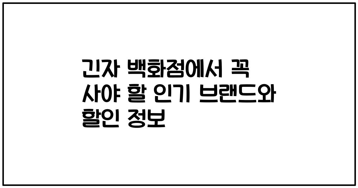 긴자 백화점에서 꼭 사야 할 인기 브랜드와 할인 정보