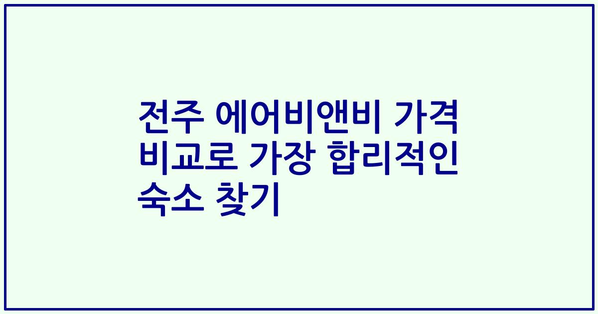전주 에어비앤비 가격 비교로 가장 합리적인 숙소 찾기