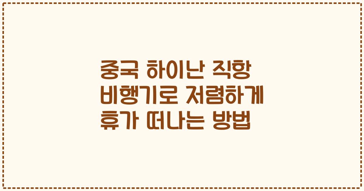 중국 하이난 직항 비행기로 저렴하게 휴가 떠나는 방법