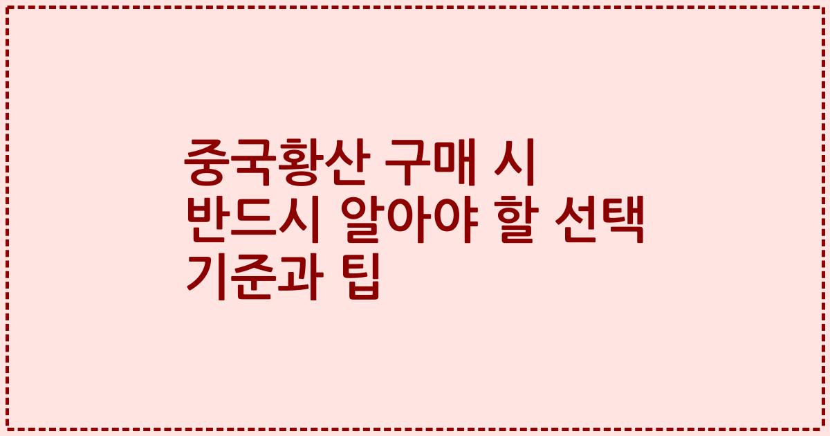 중국황산 구매 시 반드시 알아야 할 선택 기준과 팁
