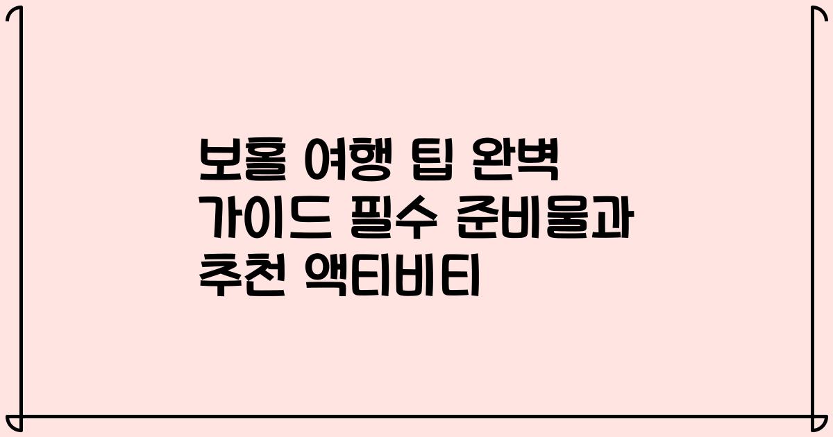 보홀 여행 팁 완벽 가이드 필수 준비물과 추천 액티비티