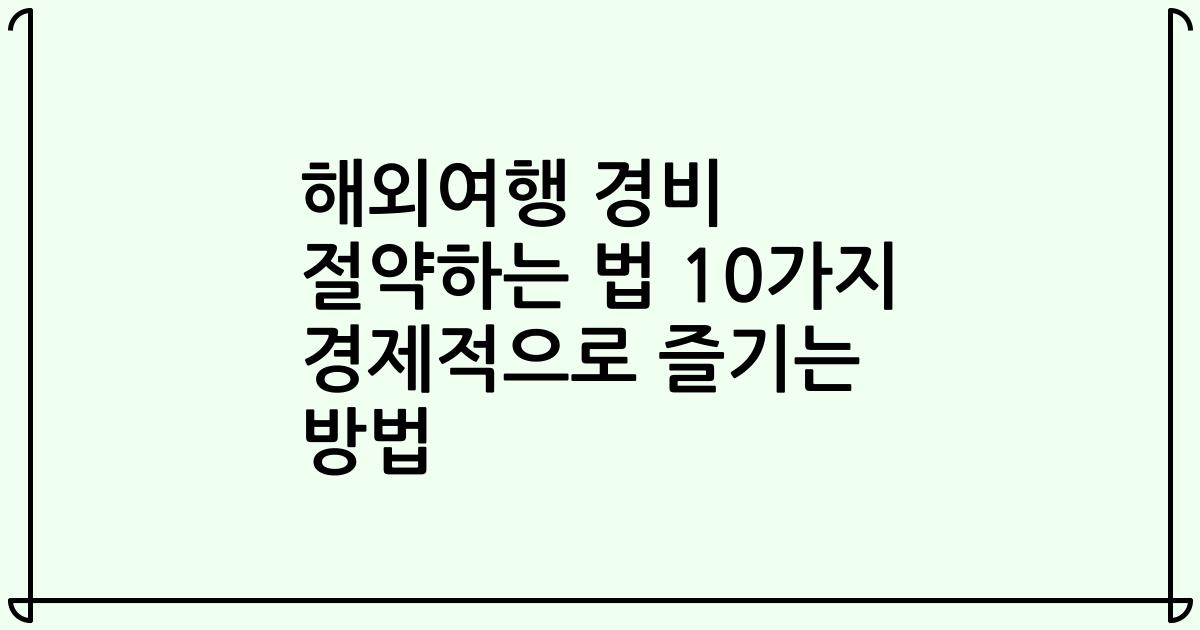 해외여행 경비 절약하는 법 10가지 경제적으로 즐기는 방법