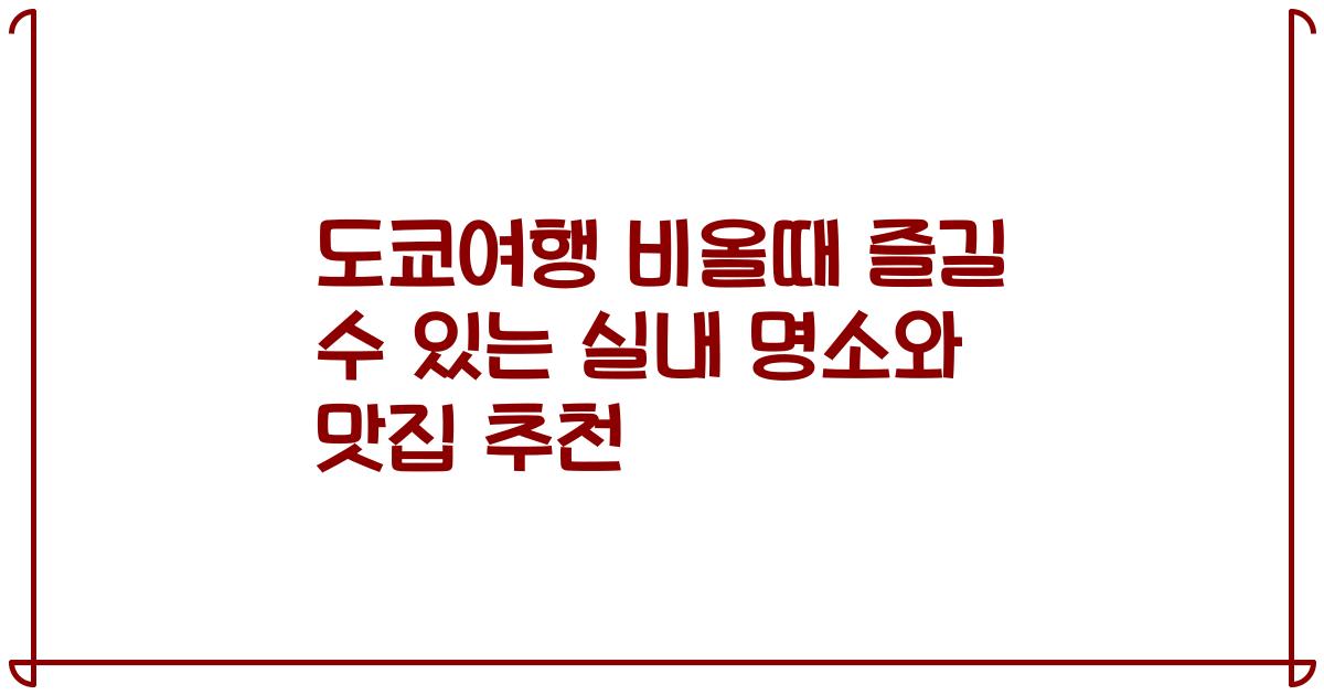 도쿄여행 비올때 즐길 수 있는 실내 명소와 맛집 추천